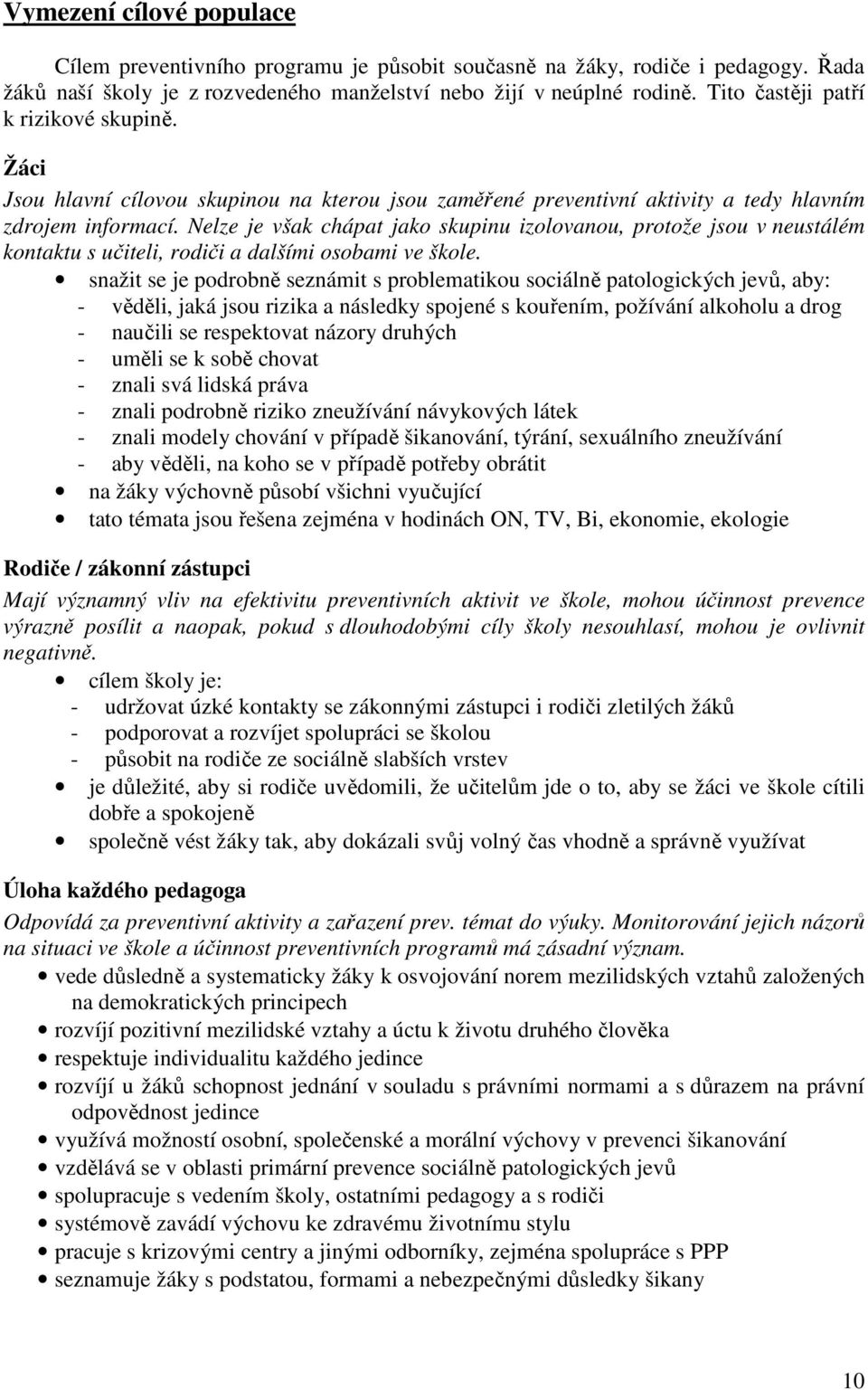 Nelze je však chápat jako skupinu izolovanou, protože jsou v neustálém kontaktu s učiteli, rodiči a dalšími osobami ve škole.