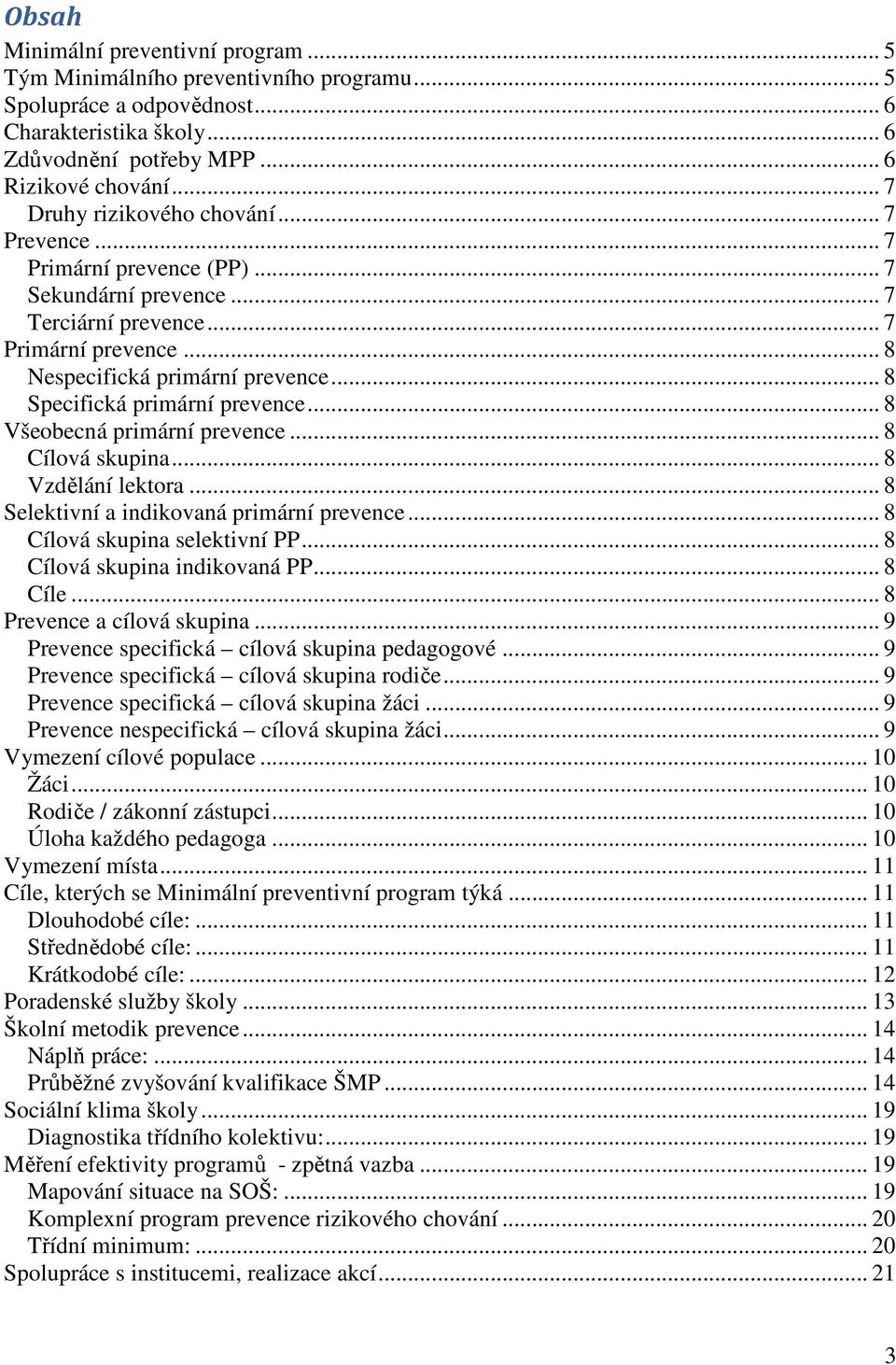 .. 8 Specifická primární prevence... 8 Všeobecná primární prevence... 8 Cílová skupina... 8 Vzdělání lektora... 8 Selektivní a indikovaná primární prevence... 8 Cílová skupina selektivní PP.