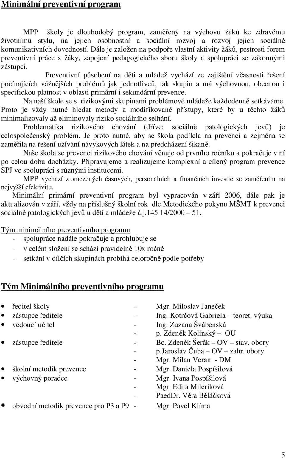 Preventivní působení na děti a mládež vychází ze zajištění včasnosti řešení počínajících vážnějších problémů jak jednotlivců, tak skupin a má výchovnou, obecnou i specifickou platnost v oblasti