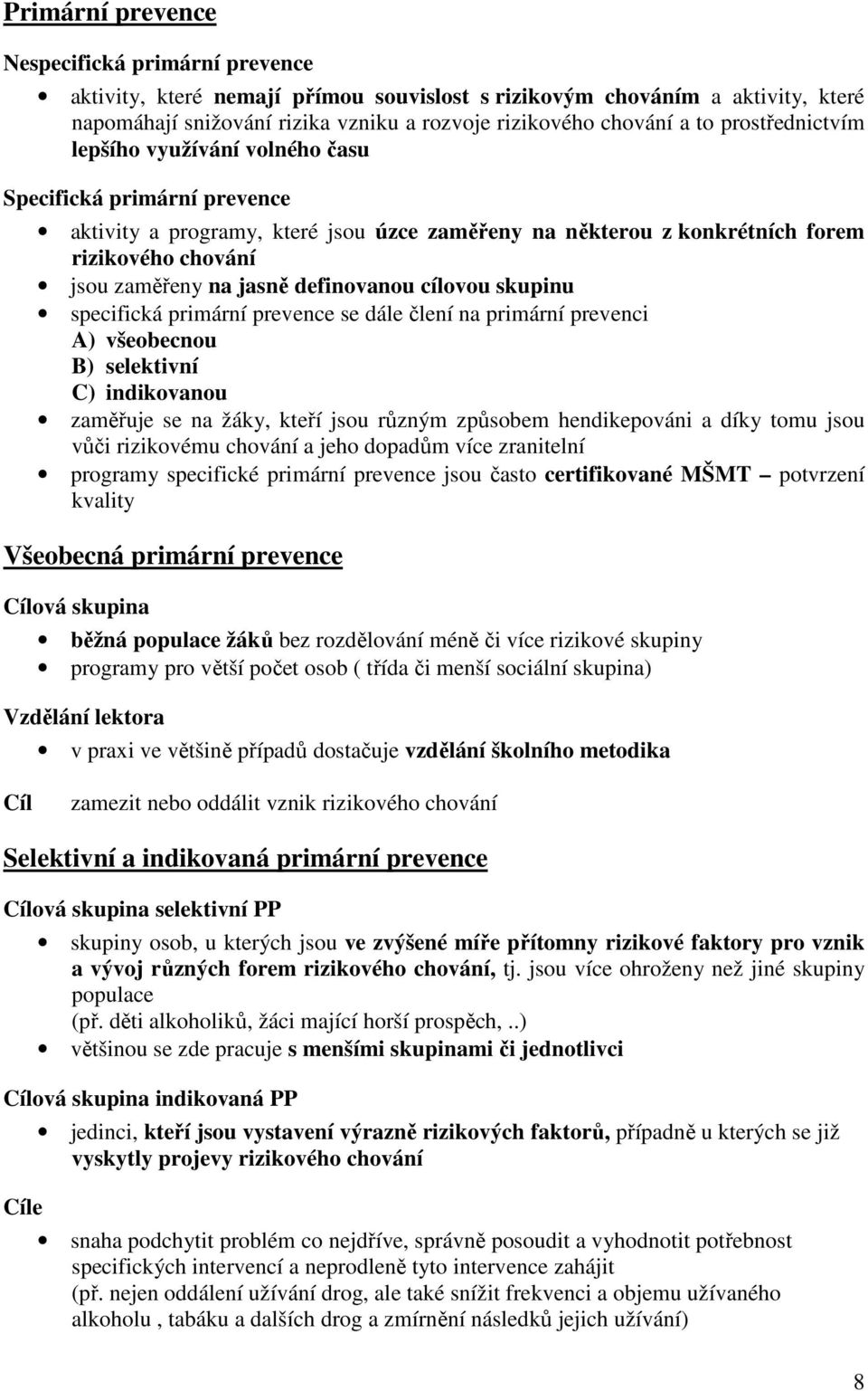 definovanou cílovou skupinu specifická primární prevence se dále člení na primární prevenci A) všeobecnou B) selektivní C) indikovanou zaměřuje se na žáky, kteří jsou různým způsobem hendikepováni a