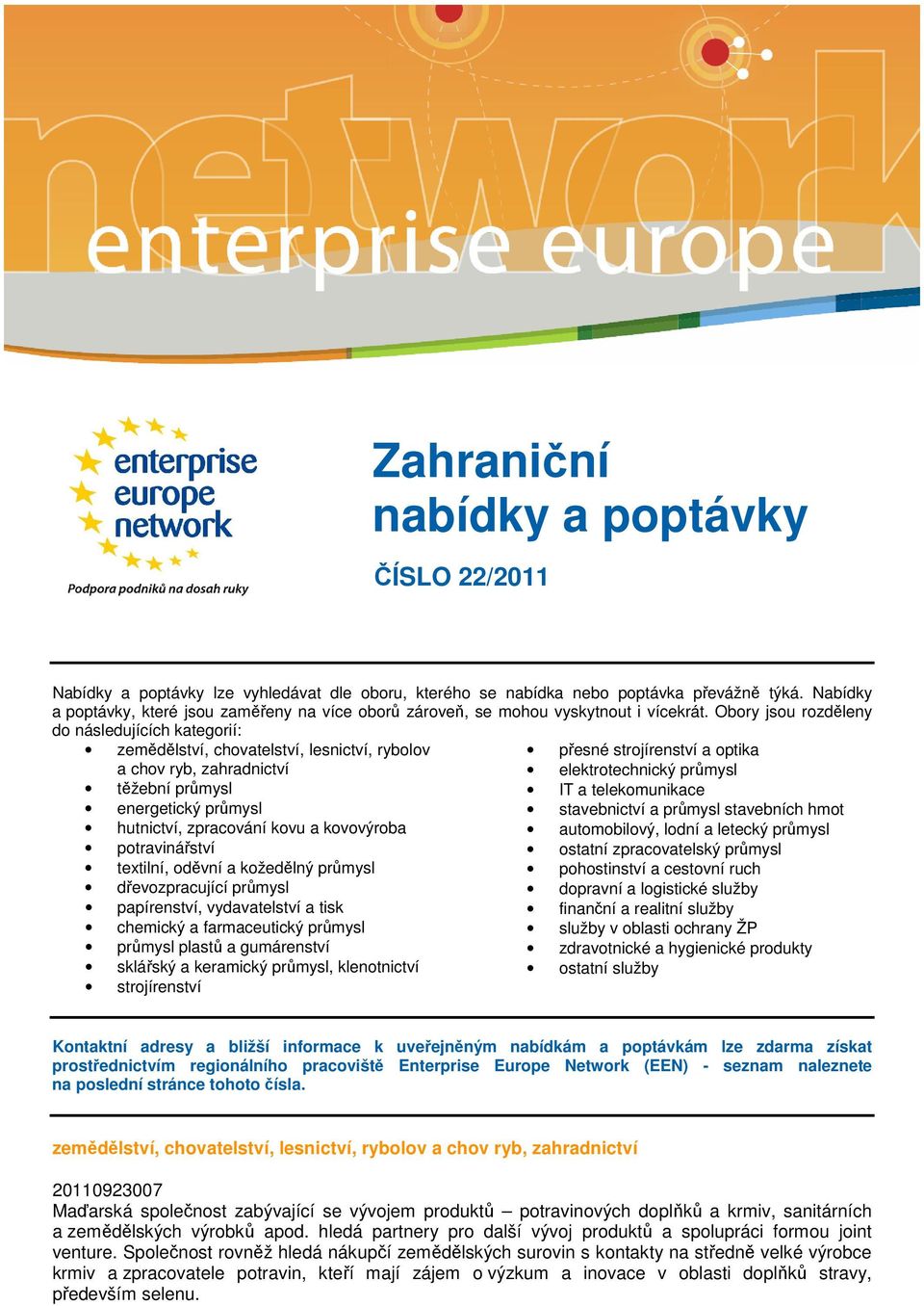 Obory jsou rozděleny do následujících kategorií: zemědělství, chovatelství, lesnictví, rybolov a chov ryb, zahradnictví těžební průmysl energetický průmysl hutnictví, zpracování kovu a kovovýroba