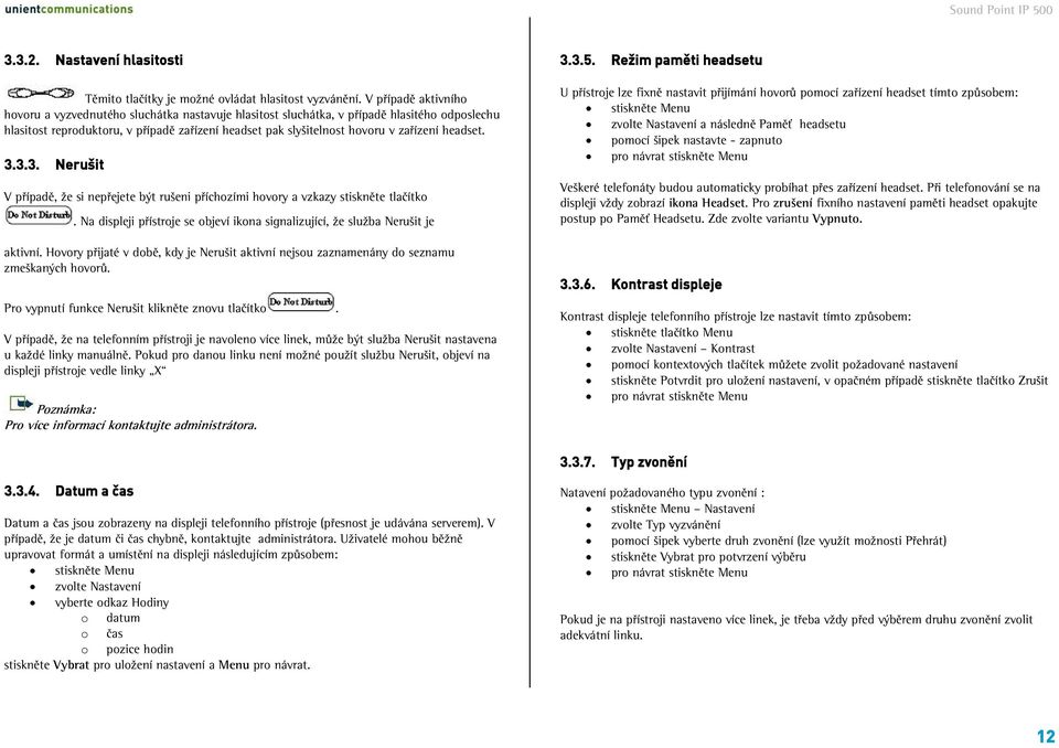 headset. 3.3.3. Nerušit V případě, že si nepřejete být rušeni příchozími hovory a vzkazy stiskněte tlačítko. Na displeji přístroje se objeví ikona signalizující, že služba Nerušit je aktivní.
