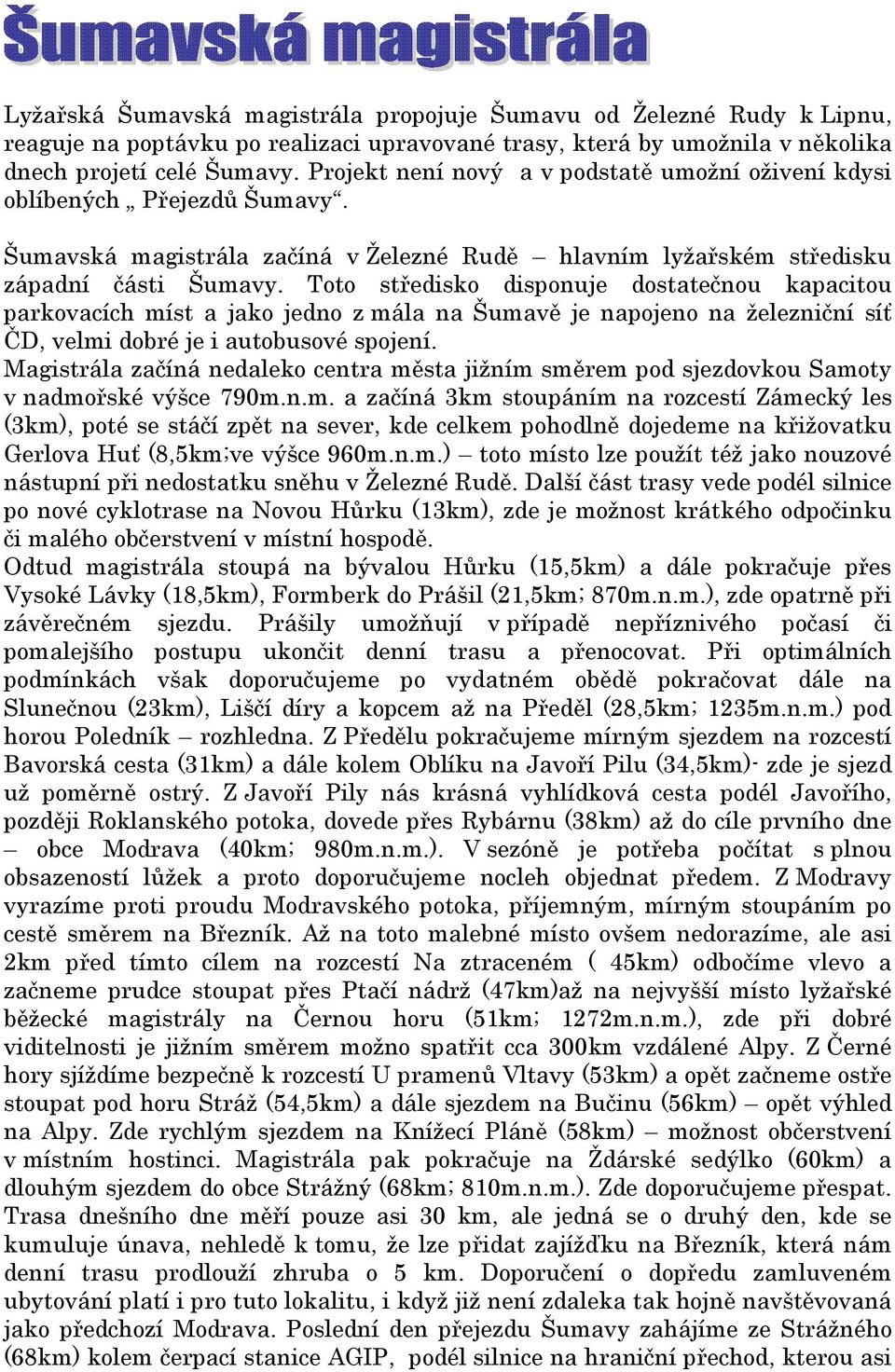 Toto středisko disponuje dostatečnou kapacitou parkovacích míst a jako jedno z mála na Šumavě je napojeno na železniční síť ČD, velmi dobré je i autobusové spojení.