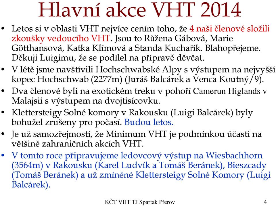 Dva členové byli na exotickém treku v pohoří Camerun Higlands v Malajsii s výstupem na dvojtisícovku. Klettersteigy Solné komory v Rakousku (Luigi Balcárek) byly bohužel zrušeny pro počasí.