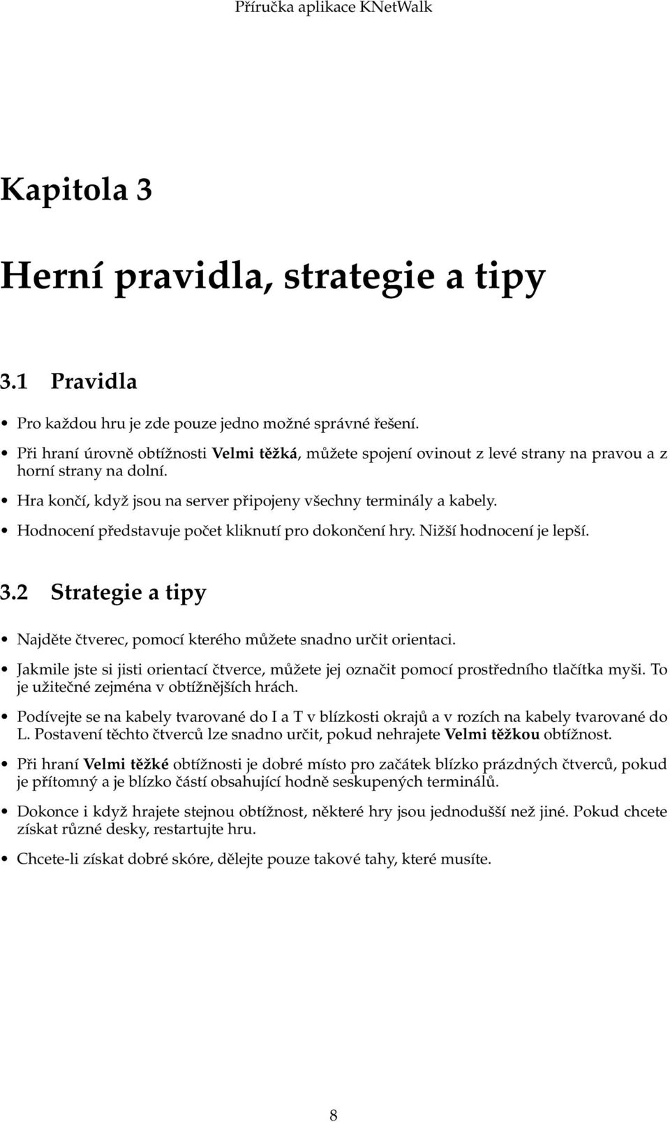 Hodnocení představuje počet kliknutí pro dokončení hry. Nižší hodnocení je lepší. 3.2 Strategie a tipy Najděte čtverec, pomocí kterého můžete snadno určit orientaci.