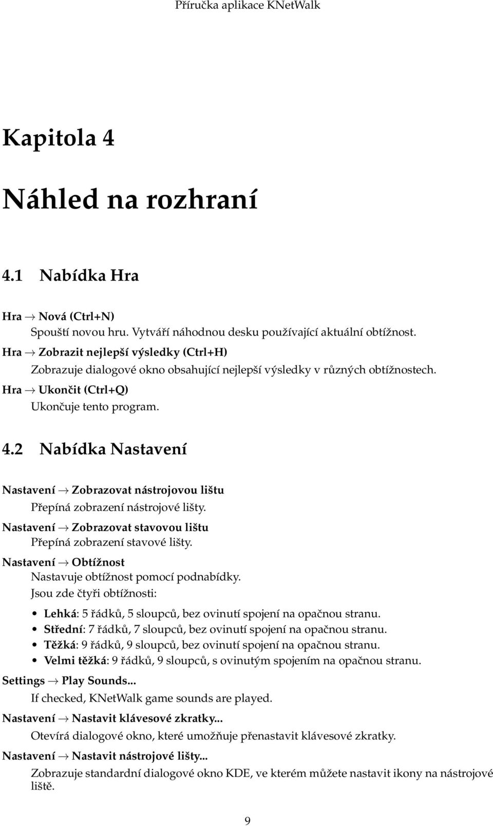 2 Nabídka Nastavení Nastavení Zobrazovat nástrojovou lištu Přepíná zobrazení nástrojové lišty. Nastavení Zobrazovat stavovou lištu Přepíná zobrazení stavové lišty.