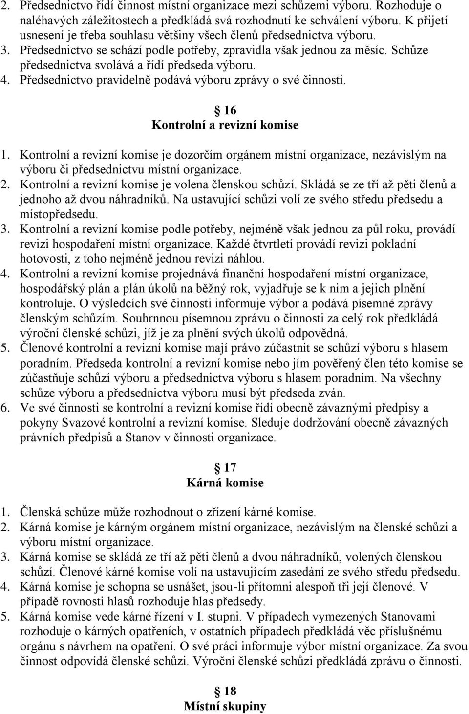 Schůze předsednictva svolává a řídí předseda výboru. 4. Předsednictvo pravidelně podává výboru zprávy o své činnosti. 16 Kontrolní a revizní komise 1.