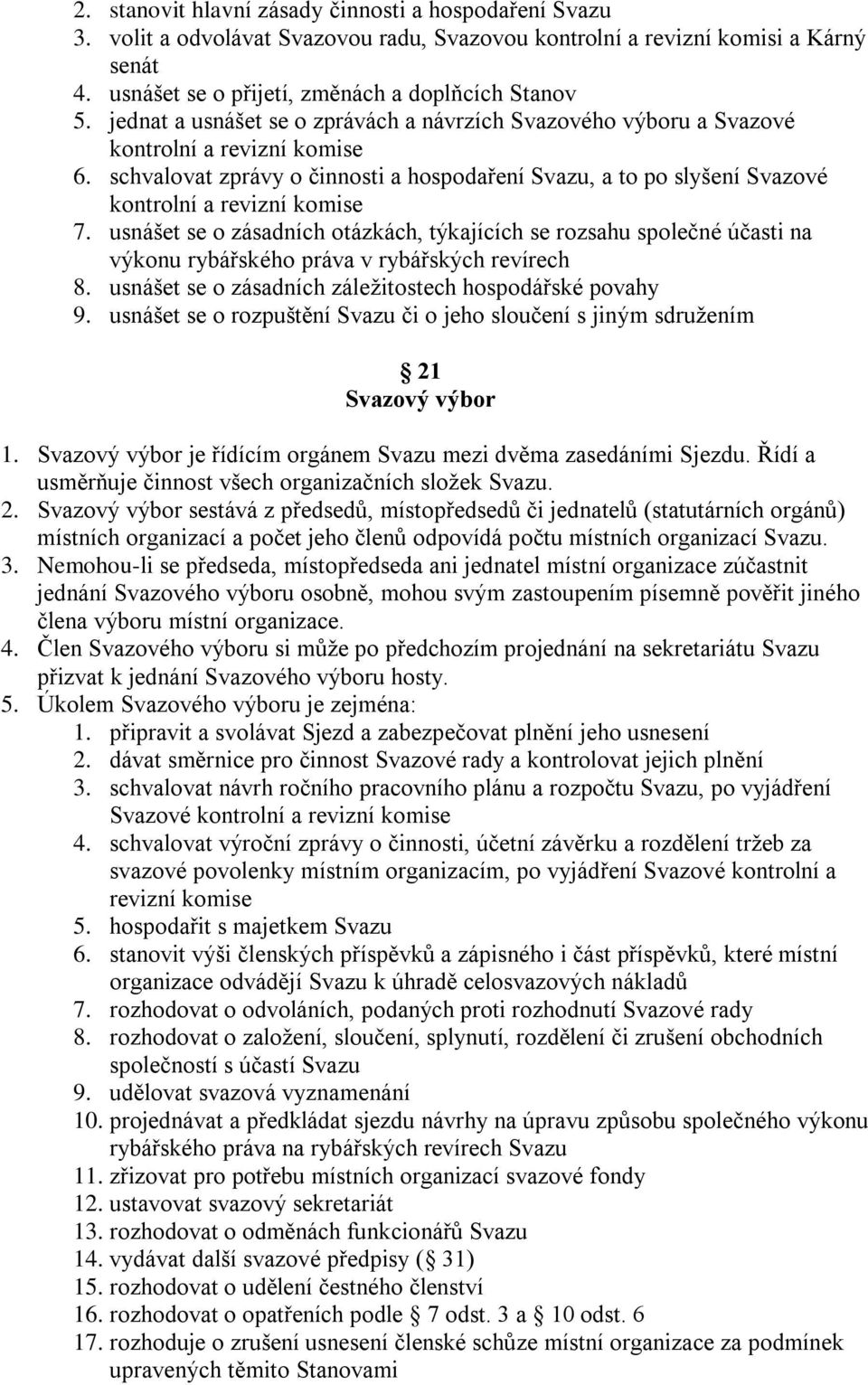 schvalovat zprávy o činnosti a hospodaření Svazu, a to po slyšení Svazové kontrolní a revizní komise 7.