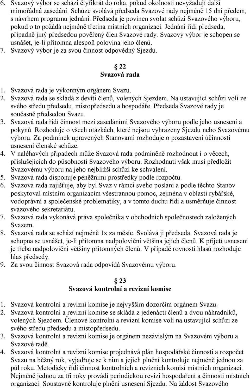 Svazový výbor je schopen se usnášet, je-li přítomna alespoň polovina jeho členů. 7. Svazový výbor je za svou činnost odpovědný Sjezdu. 22 Svazová rada 1. Svazová rada je výkonným orgánem Svazu. 2. Svazová rada se skládá z devíti členů, volených Sjezdem.