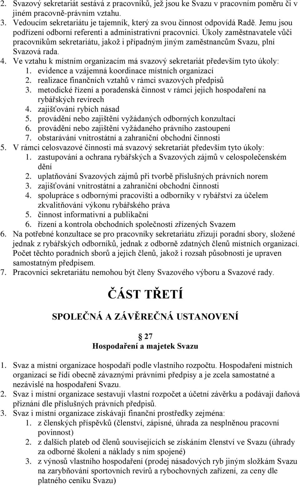 Ve vztahu k místním organizacím má svazový sekretariát především tyto úkoly: 1. evidence a vzájemná koordinace místních organizací 2. realizace finančních vztahů v rámci svazových předpisů 3.