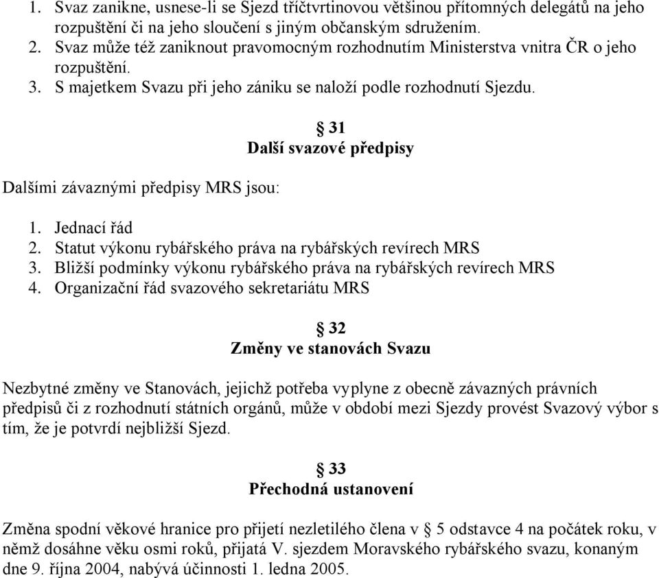 Dalšími závaznými předpisy MRS jsou: 31 Další svazové předpisy 1. Jednací řád 2. Statut výkonu rybářského práva na rybářských revírech MRS 3.