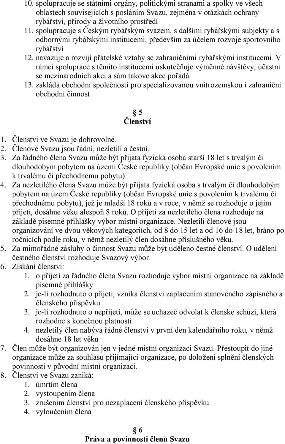 navazuje a rozvíjí přátelské vztahy se zahraničními rybářskými institucemi.