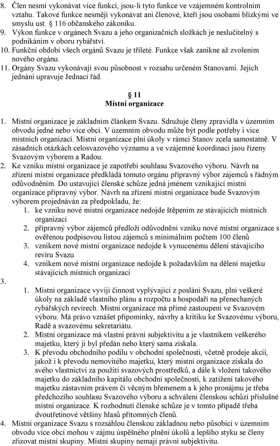 Funkce však zanikne až zvolením nového orgánu. 11. Orgány Svazu vykonávají svou působnost v rozsahu určeném Stanovami. Jejich jednání upravuje Jednací řád. 11 Místní organizace 1.