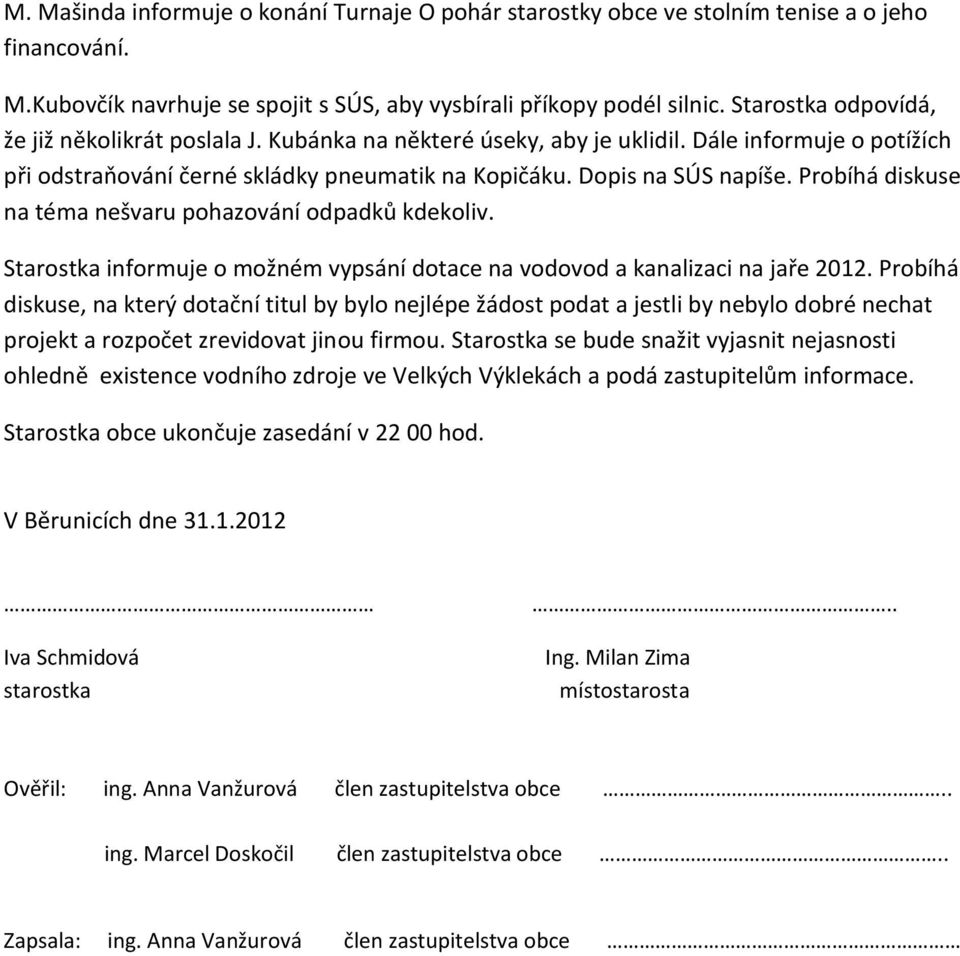 Probíhá diskuse na téma nešvaru pohazování odpadků kdekoliv. Starostka informuje o možném vypsání dotace na vodovod a kanalizaci na jaře 2012.