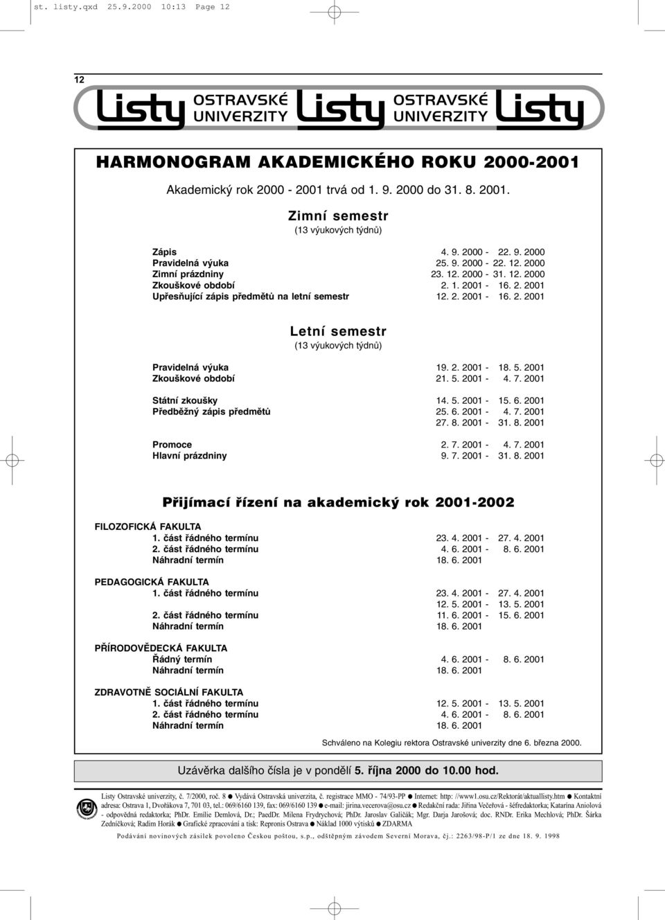 2. 2001-18. 5. 2001 Zkouškové období 21. 5. 2001-4. 7. 2001 Státní zkoušky 14. 5. 2001-15. 6. 2001 Pøedbìžný zápis pøedmìtù 25. 6. 2001-4. 7. 2001 27. 8. 2001-31. 8. 2001 Promoce 2. 7. 2001-4. 7. 2001 Hlavní prázdniny 9.