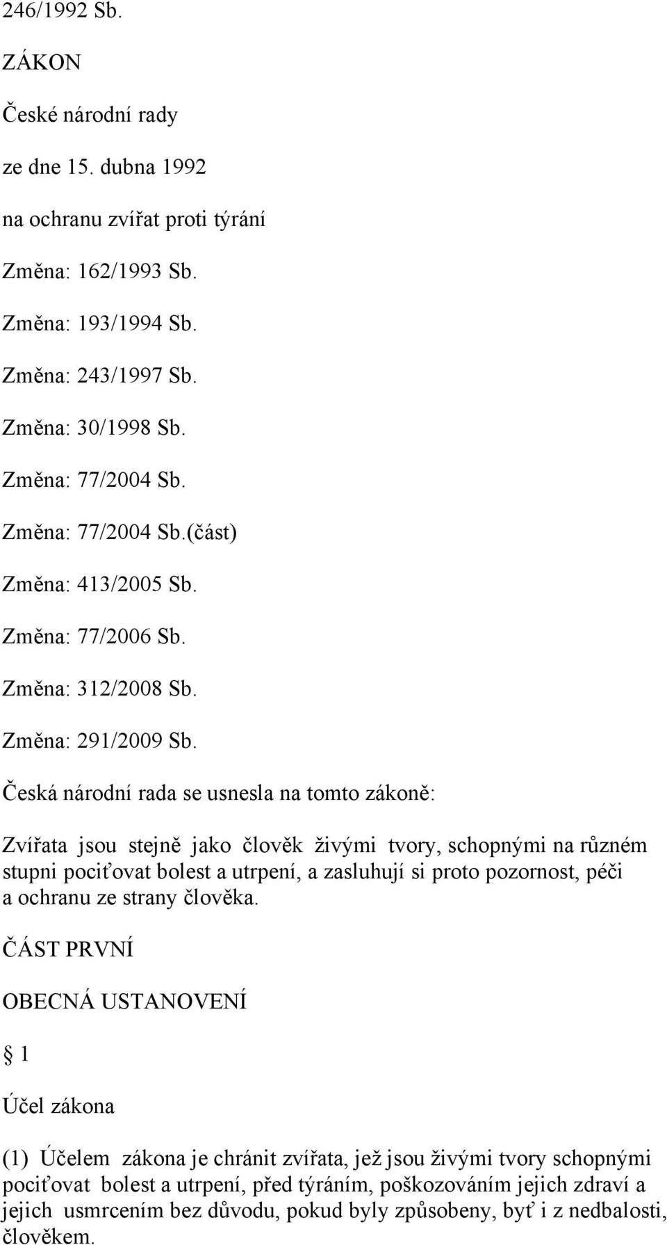 Česká národní rada se usnesla na tomto zákoně: Zvířata jsou stejně jako člověk živými tvory, schopnými na různém stupni pociťovat bolest a utrpení, a zasluhují si proto pozornost, péči a