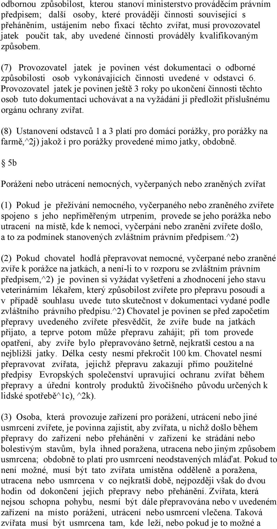 Provozovatel jatek je povinen ještě 3 roky po ukončení činnosti těchto osob tuto dokumentaci uchovávat a na vyžádání ji předložit příslušnému orgánu ochrany zvířat.