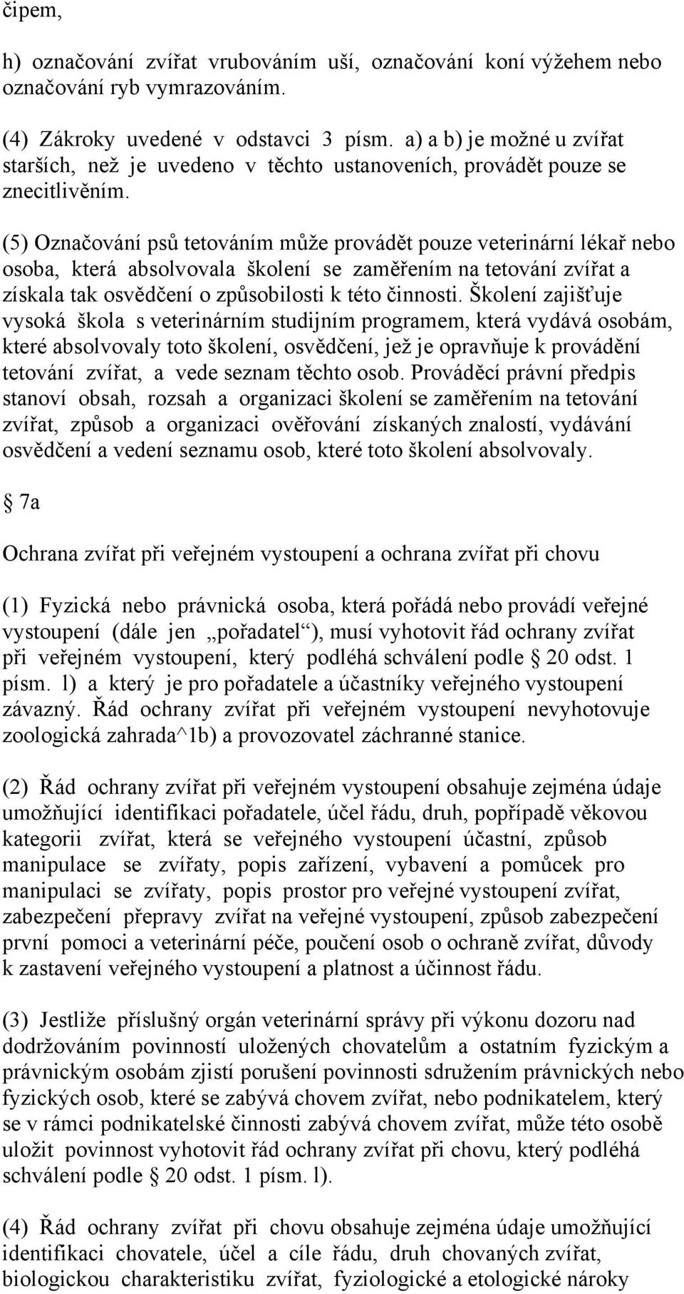 (5) Označování psů tetováním může provádět pouze veterinární lékař nebo osoba, která absolvovala školení se zaměřením na tetování zvířat a získala tak osvědčení o způsobilosti k této činnosti.