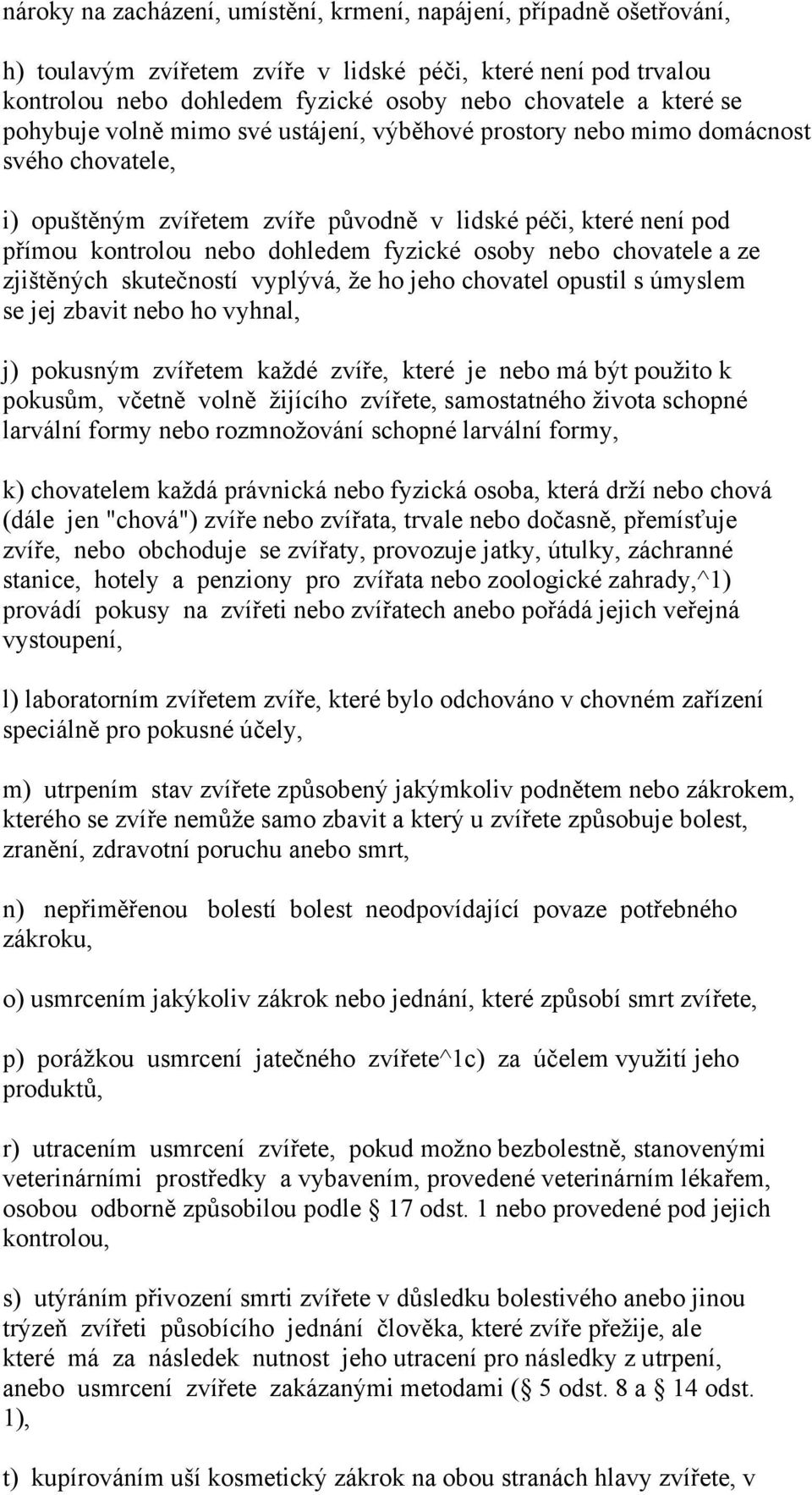 nebo chovatele a ze zjištěných skutečností vyplývá, že ho jeho chovatel opustil s úmyslem se jej zbavit nebo ho vyhnal, j) pokusným zvířetem každé zvíře, které je nebo má být použito k pokusům,