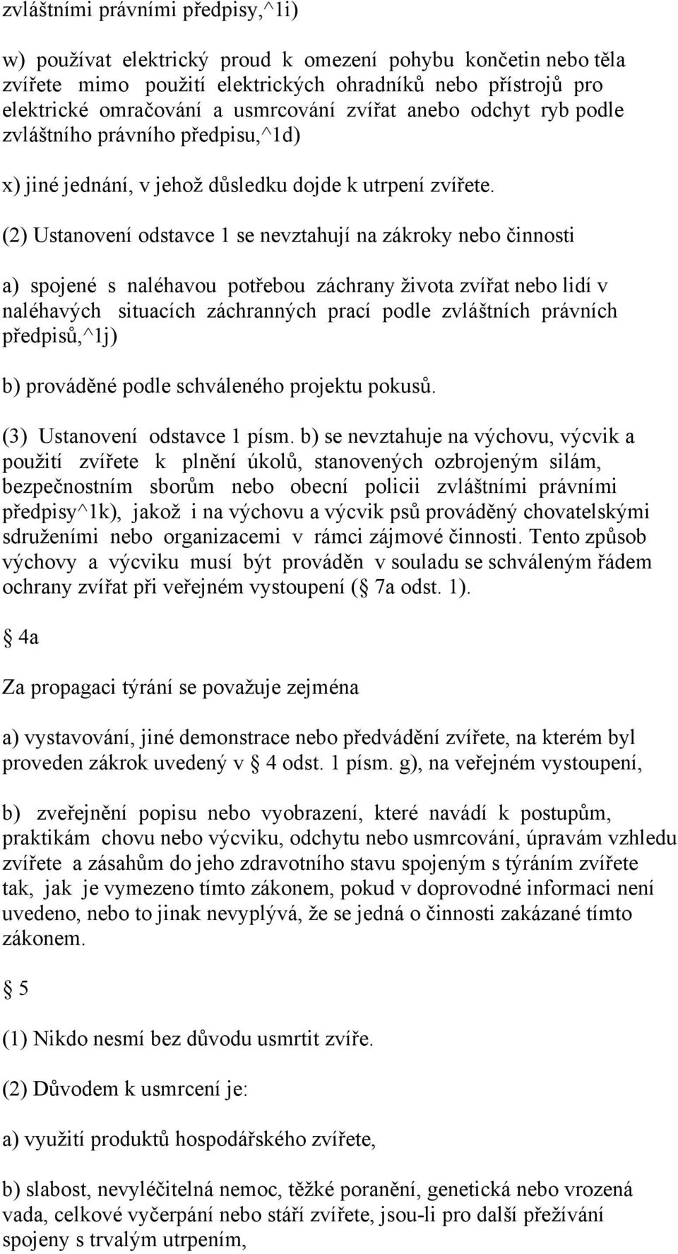 (2) Ustanovení odstavce 1 se nevztahují na zákroky nebo činnosti a) spojené s naléhavou potřebou záchrany života zvířat nebo lidí v naléhavých situacích záchranných prací podle zvláštních právních