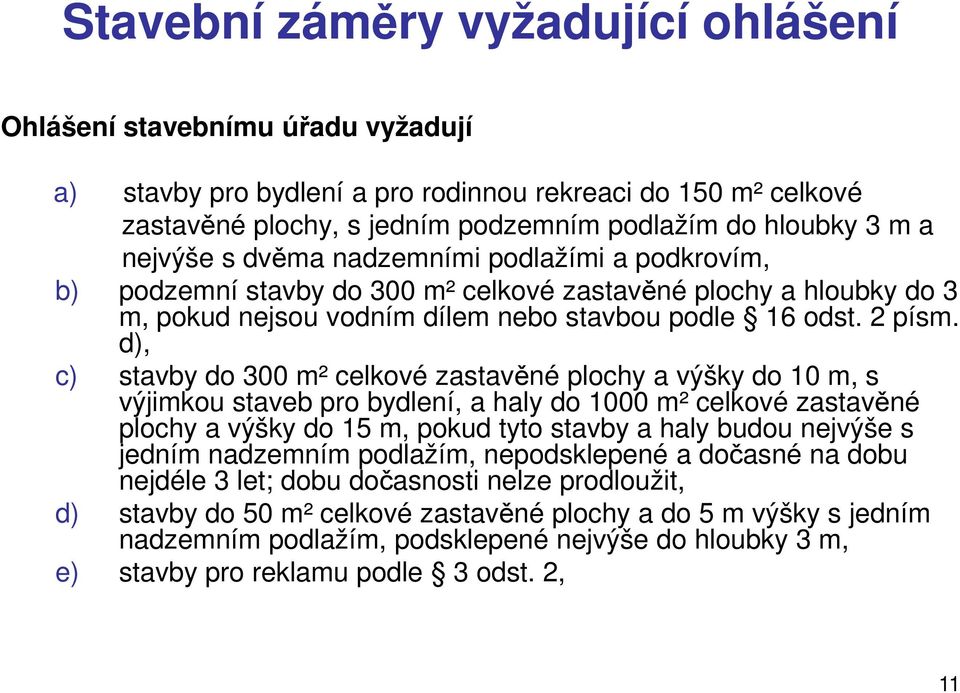 d), c) stavby do 300 m² celkové zastavěné plochy a výšky do 10 m, s výjimkou staveb pro bydlení, a haly do 1000 m² celkové zastavěné plochy a výšky do 15 m, pokud tyto stavby a haly budou nejvýše s