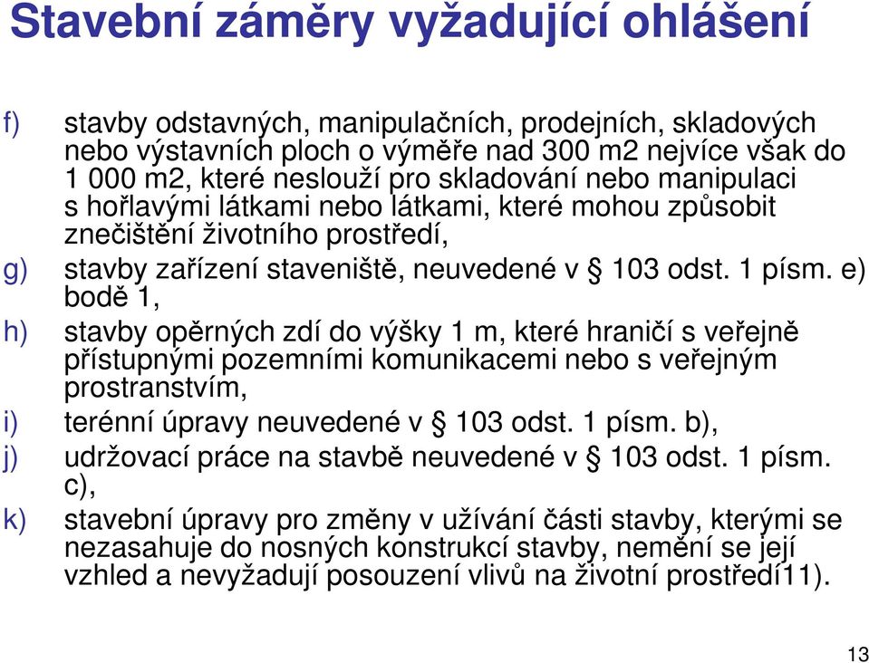 e) bodě 1, h) stavby opěrných zdí do výšky 1 m, které hraničí s veřejně přístupnými pozemními komunikacemi nebo s veřejným prostranstvím, i) terénní úpravy neuvedené v 103 odst. 1 písm.