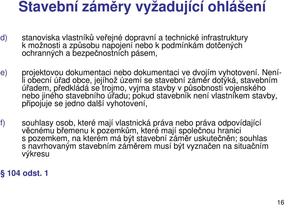 Neníli obecní úřad obce, jejíhož území se stavební záměr dotýká, stavebním úřadem, předkládá se trojmo, vyjma stavby v působnosti vojenského nebo jiného stavebního úřadu; pokud stavebník není