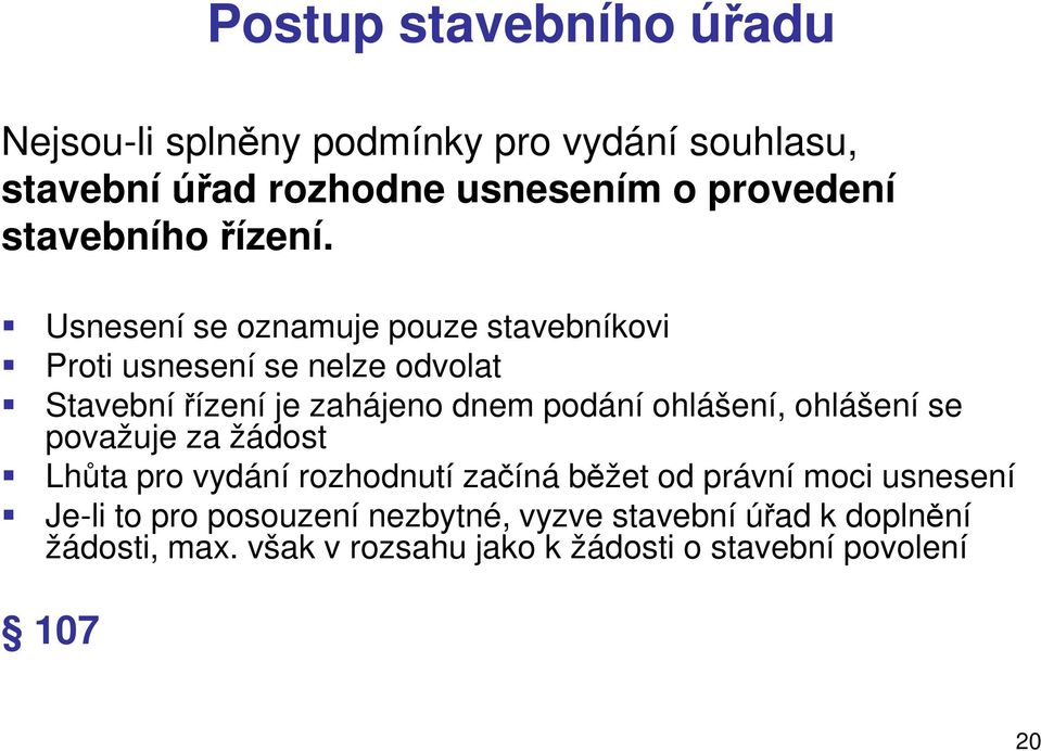 Usnesení se oznamuje pouze stavebníkovi Proti usnesení se nelze odvolat Stavební řízení je zahájeno dnem podání ohlášení,