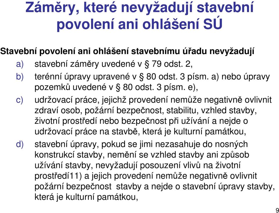 e), c) udržovací práce, jejichž provedení nemůže negativně ovlivnit zdraví osob, požární bezpečnost, stabilitu, vzhled stavby, životní prostředí nebo bezpečnost při užívání a nejde o udržovací práce