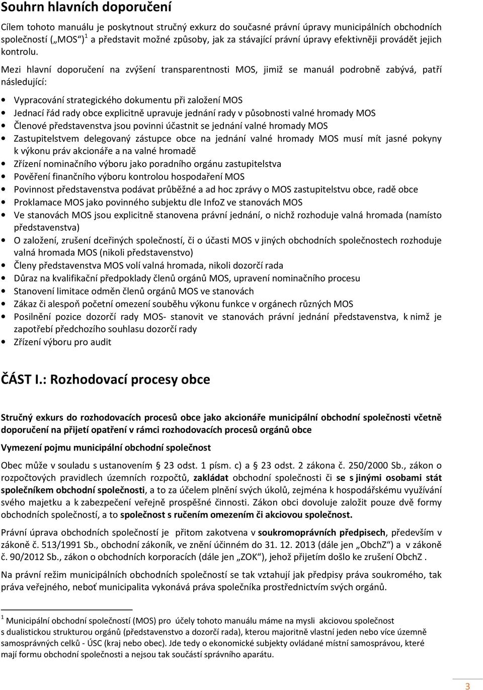 Mezi hlavní doporučení na zvýšení transparentnosti MOS, jimiž se manuál podrobně zabývá, patří následující: Vypracování strategického dokumentu při založení MOS Jednací řád rady obce explicitně