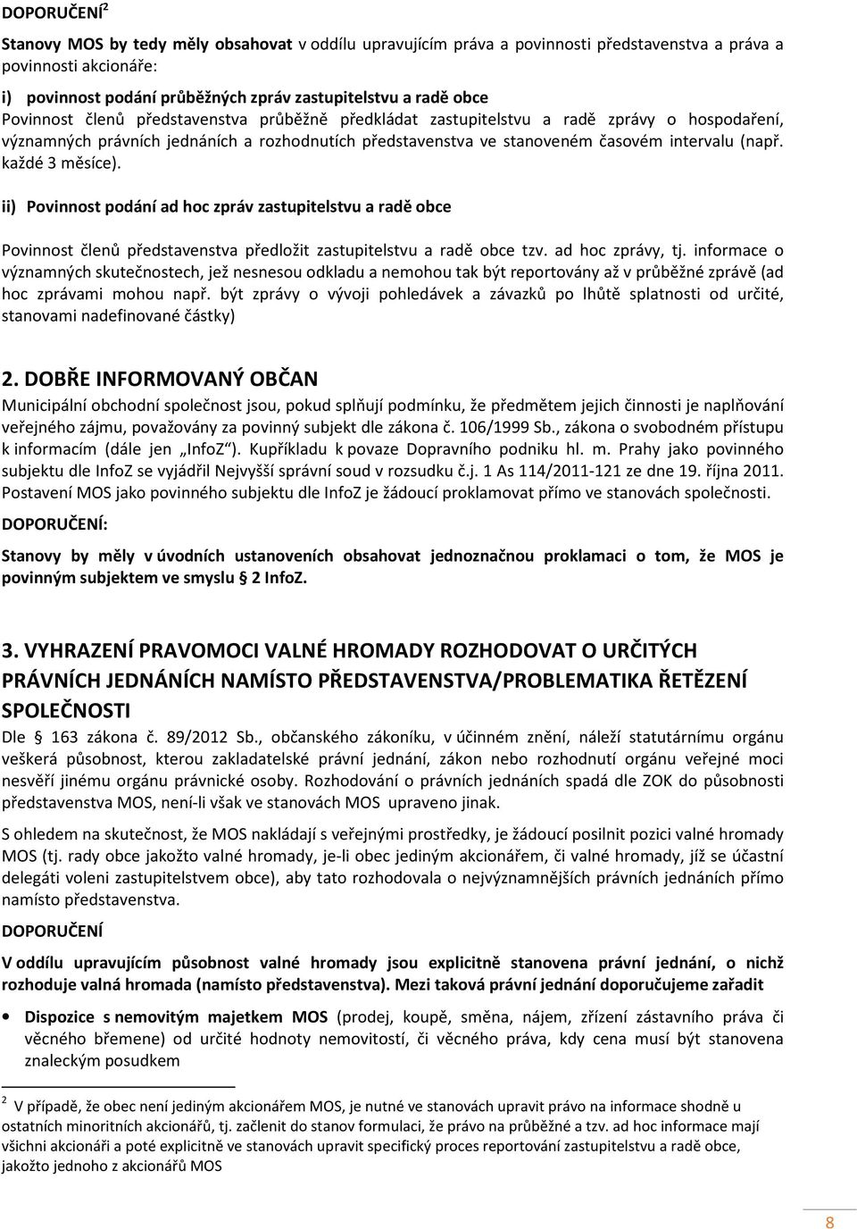 každé 3 měsíce). ii) Povinnost podání ad hoc zpráv zastupitelstvu a radě obce Povinnost členů představenstva předložit zastupitelstvu a radě obce tzv. ad hoc zprávy, tj.