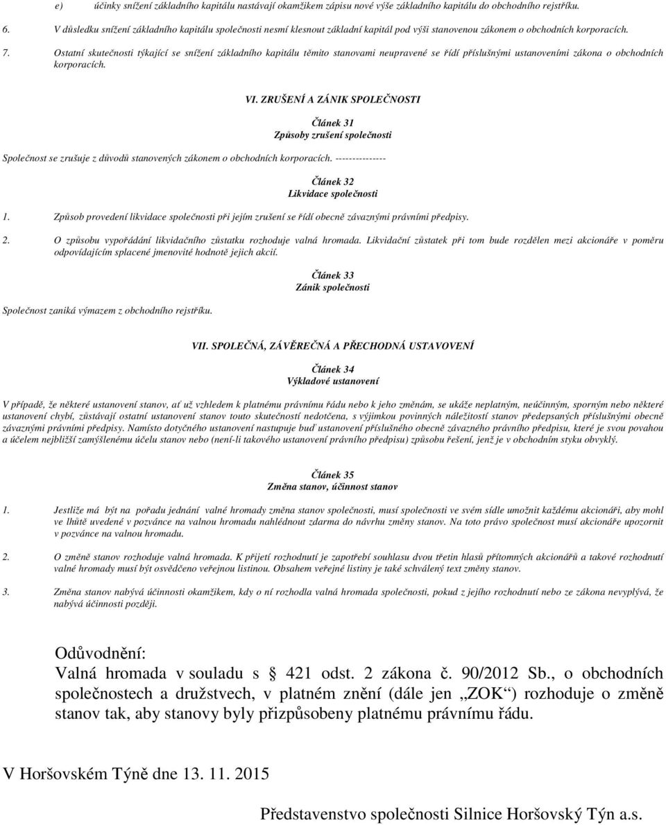 Ostatní skutečnosti týkající se snížení základního kapitálu těmito stanovami neupravené se řídí příslušnými ustanoveními zákona o obchodních korporacích. VI.