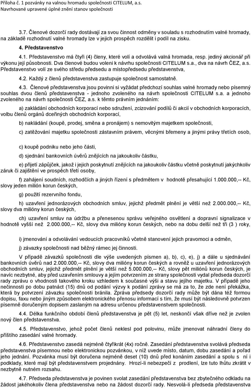 Představenstvo má čtyři (4) členy, které volí a odvolává valná hromada, resp. jediný akcionář při výkonu její působnosti. Dva členové budou voleni k návrhu společnosti CITELUM s.a., dva na návrh ČEZ, a.