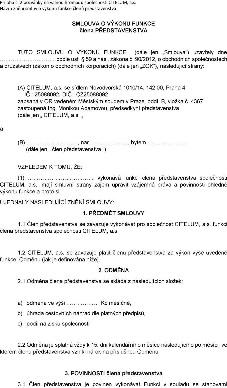 59 a násl. zákona č. 90/2012, o obchodních společnostech a družstvech (zákon o obchodních korporacích) (dále jen ZOK ), následující strany: a (A) CITELUM, a.s. se sídlem Novodvorská 1010/14, 142 00, Praha 4 IČ : 25088092, DIČ : CZ25088092 zapsaná v OR vedeném Městským soudem v Praze, oddíl B, vložka č.