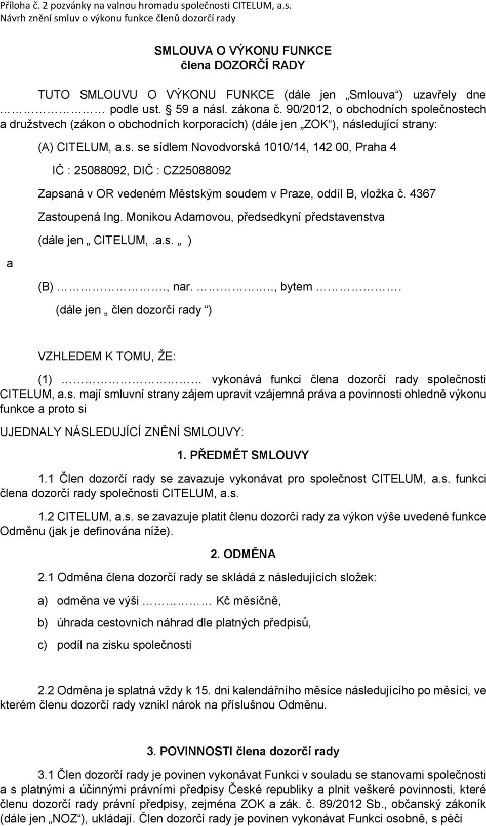 59 a násl. zákona č. 90/2012, o obchodních společnostech a družstvech (zákon o obchodních korporacích) (dále jen ZOK ), následující strany: a (A) CITELUM, a.s. se sídlem Novodvorská 1010/14, 142 00, Praha 4 IČ : 25088092, DIČ : CZ25088092 Zapsaná v OR vedeném Městským soudem v Praze, oddíl B, vložka č.