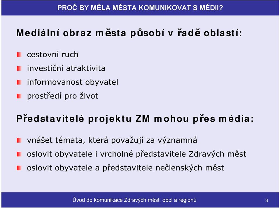 obyvatel prostředí pro život Představitelé projektu ZM mohou přes média: vnášet témata, která