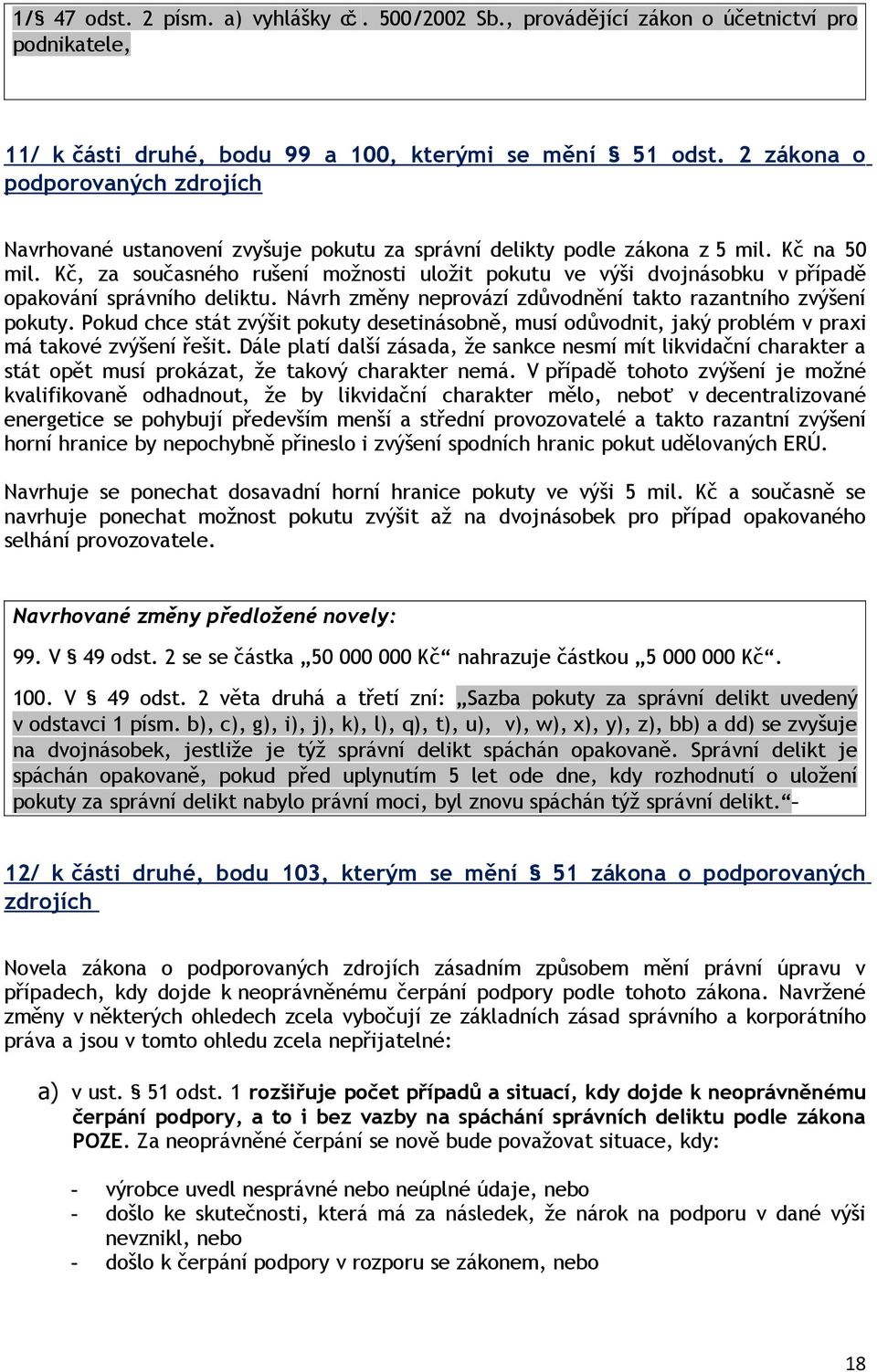 Kč, za současného rušení možnosti uložit pokutu ve výši dvojnásobku v případě opakování správního deliktu. Návrh změny neprovází zdůvodnění takto razantního zvýšení pokuty.