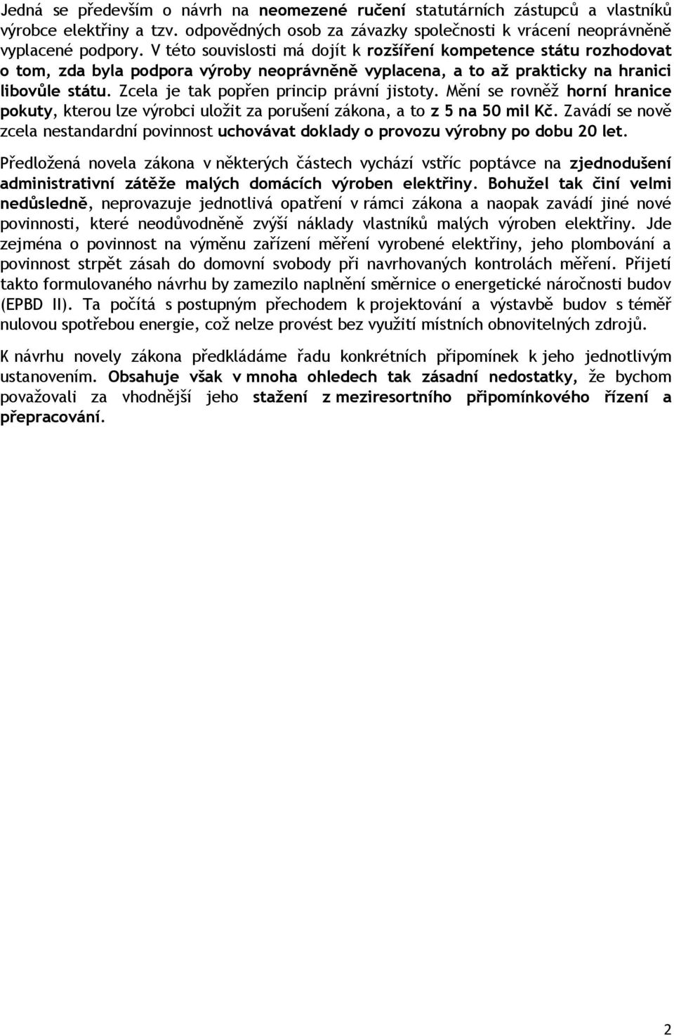 Zcela je tak popřen princip právní jistoty. Mění se rovněž horní hranice pokuty, kterou lze výrobci uložit za porušení zákona, a to z 5 na 50 mil Kč.