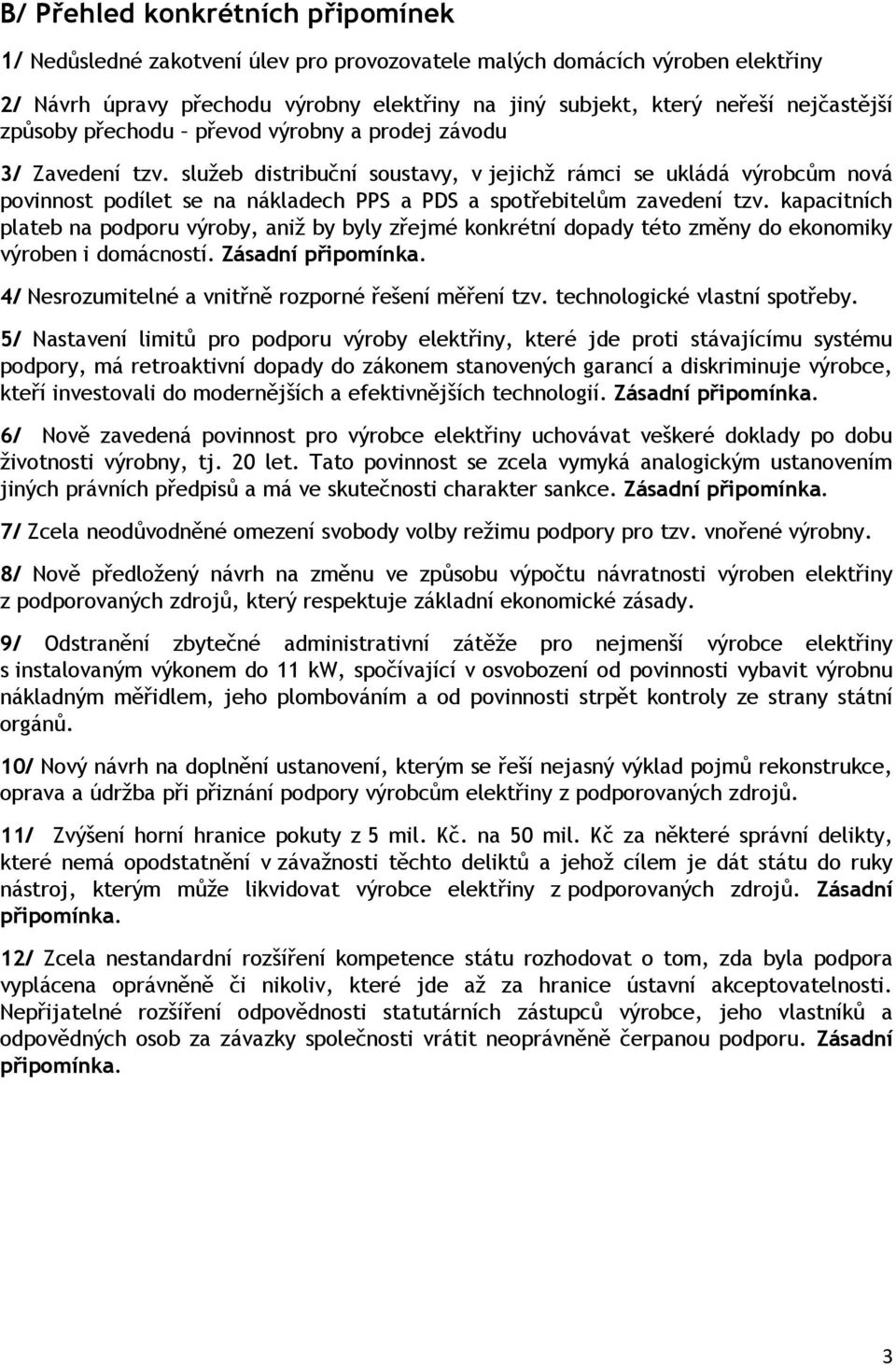 služeb distribuční soustavy, v jejichž rámci se ukládá výrobcům nová povinnost podílet se na nákladech PPS a PDS a spotřebitelům zavedení tzv.