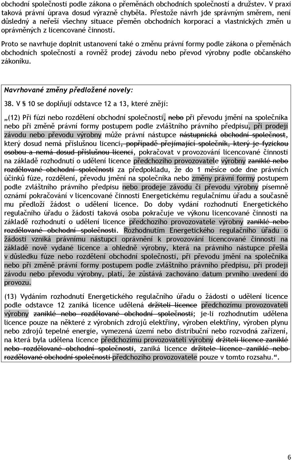 Proto se navrhuje doplnit ustanovení také o změnu právní formy podle zákona o přeměnách obchodních společností a rovněž prodej závodu nebo převod výrobny podle občanského zákoníku.