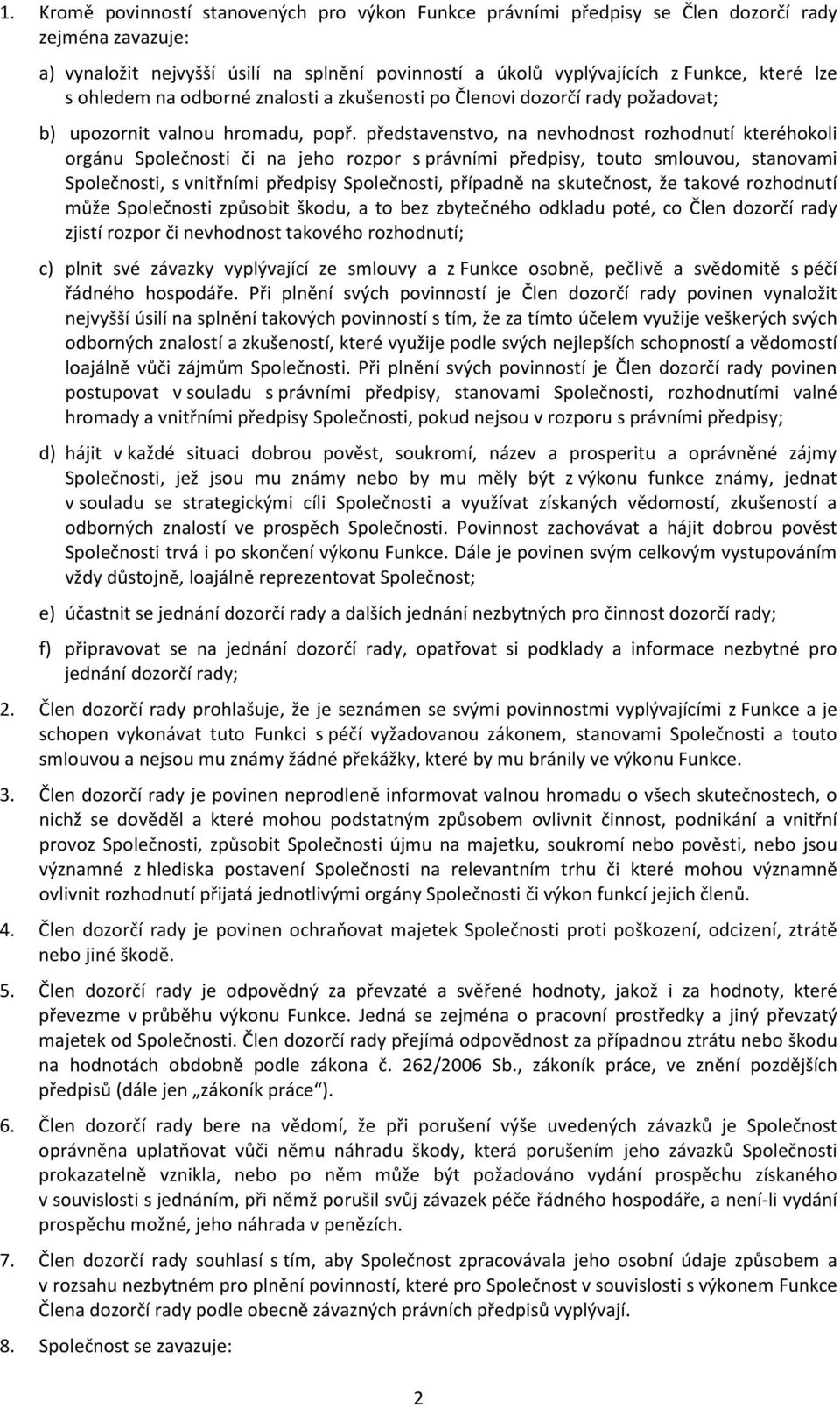 představenstvo, na nevhodnost rozhodnutí kteréhokoli orgánu Společnosti či na jeho rozpor s právními předpisy, touto smlouvou, stanovami Společnosti, s vnitřními předpisy Společnosti, případně na