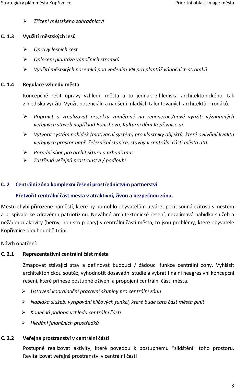 Připravit a zrealizovat projekty zaměřené na regeneraci/nové využití významných veřejných staveb například Bönishova, Kulturní dům Kopřivnice aj.