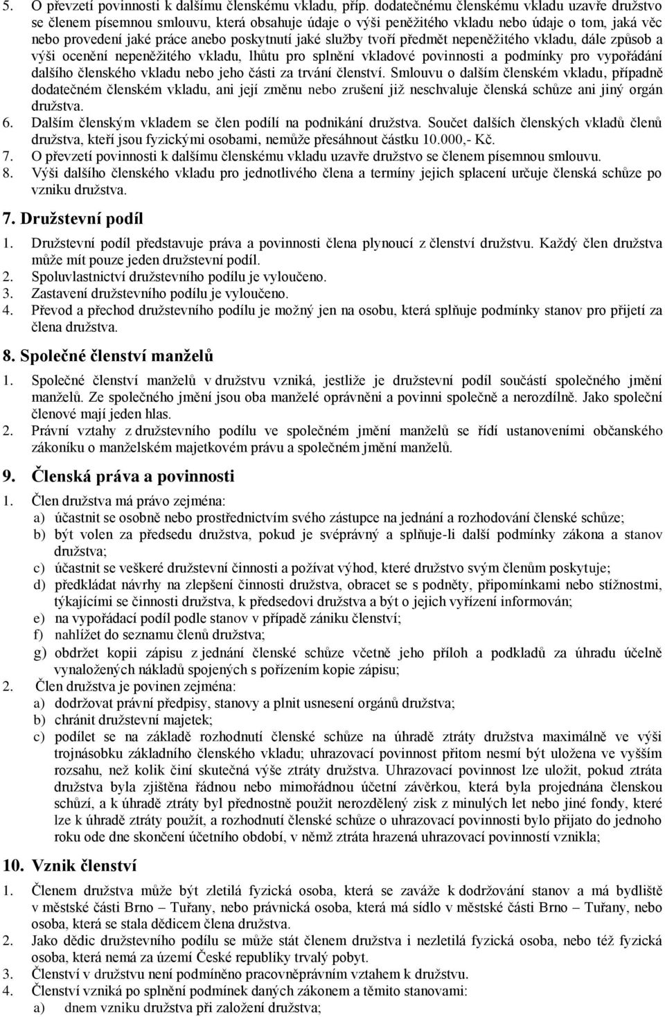 služby tvoří předmět nepeněžitého vkladu, dále způsob a výši ocenění nepeněžitého vkladu, lhůtu pro splnění vkladové povinnosti a podmínky pro vypořádání dalšího členského vkladu nebo jeho části za