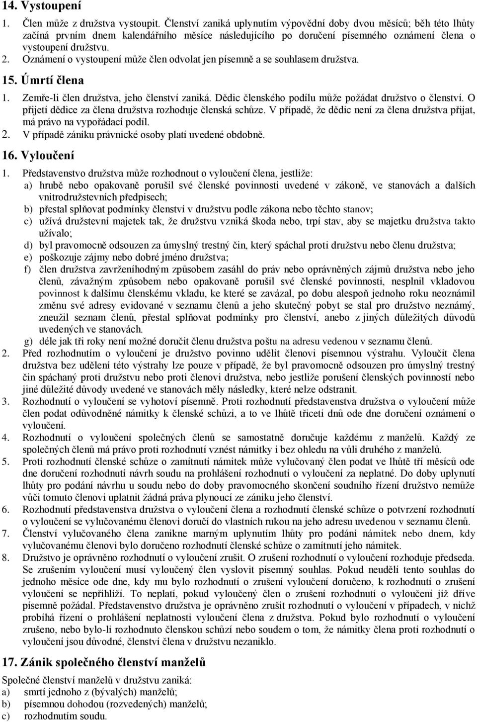 Oznámení o vystoupení může člen odvolat jen písemně a se souhlasem družstva. 15. Úmrtí člena 1. Zemře-li člen družstva, jeho členství zaniká. Dědic členského podílu může požádat družstvo o členství.