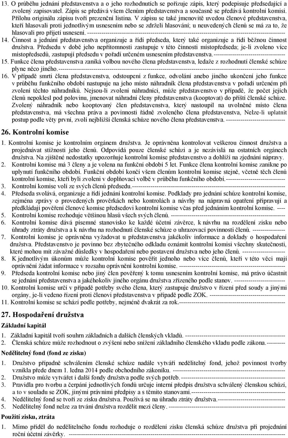 V zápisu se také jmenovitě uvedou členové představenstva, kteří hlasovali proti jednotlivým usnesením nebo se zdrželi hlasování; u neuvedených členů se má za to, že hlasovali pro přijetí usnesení.