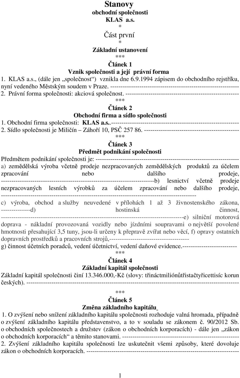 ------------------------------------------------------ Článek 2 Obchodní firma a sídlo společnosti 1. Obchodní firma společnosti: KLAS a.s..------------------------------------------------------------- 2.