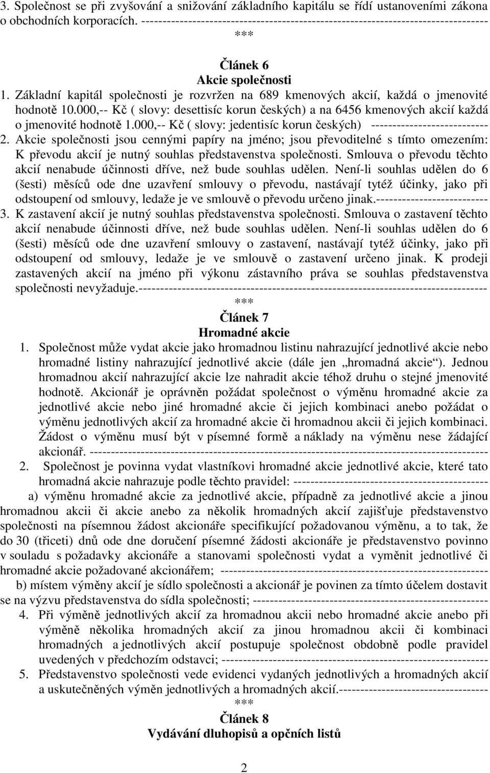 Základní kapitál společnosti je rozvržen na 689 kmenových akcií, každá o jmenovité hodnotě 10.000,-- Kč ( slovy: desettisíc korun českých) a na 6456 kmenových akcií každá o jmenovité hodnotě 1.