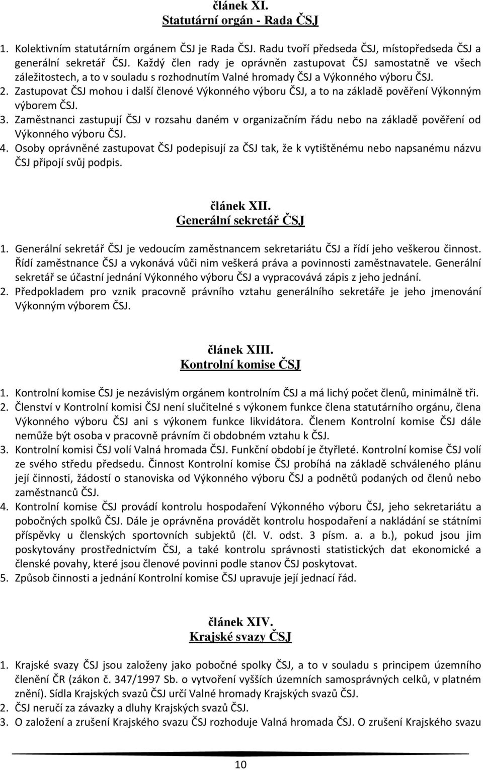 Zastupovat ČSJ mohou i další členové Výkonného výboru ČSJ, a to na základě pověření Výkonným výborem ČSJ. 3.