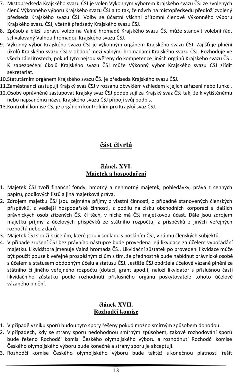 Způsob a bližší úpravu voleb na Valné hromadě Krajského svazu ČSJ může stanovit volební řád, schvalovaný Valnou hromadou Krajského svazu ČSJ. 9.