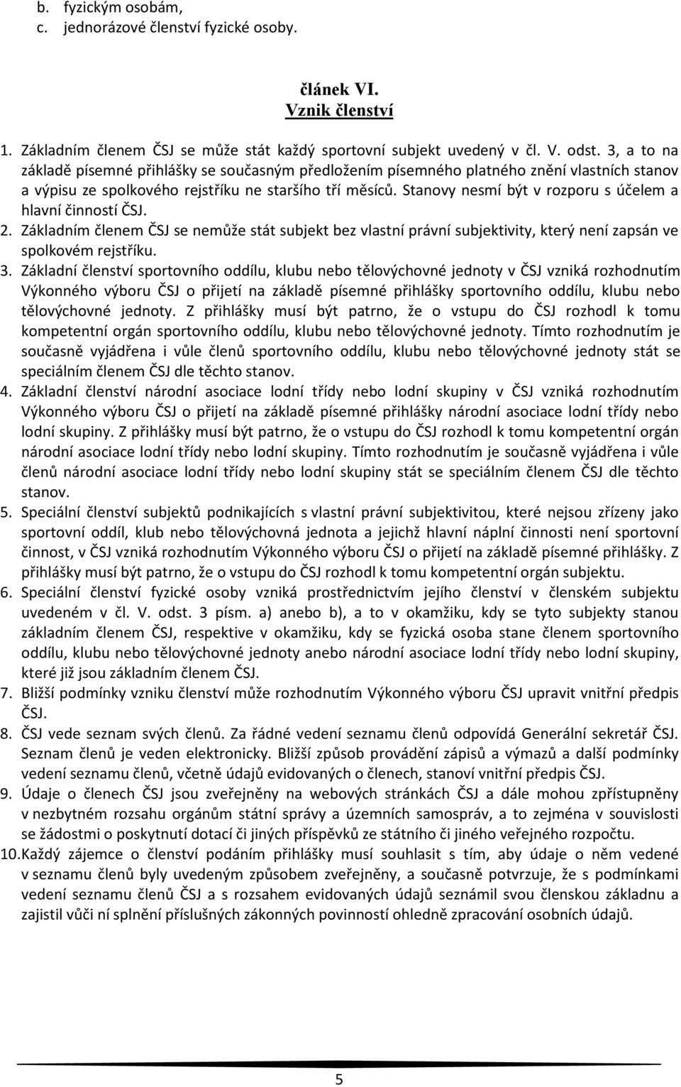 Stanovy nesmí být v rozporu s účelem a hlavní činností ČSJ. 2. Základním členem ČSJ se nemůže stát subjekt bez vlastní právní subjektivity, který není zapsán ve spolkovém rejstříku. 3.